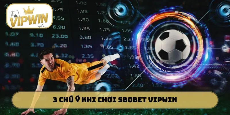 3 chú ý cần nhớ khi chơi SBOBET VIPWIN