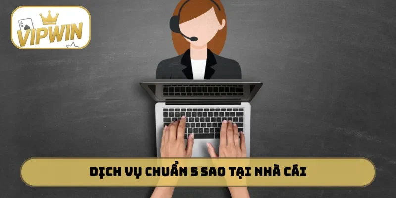 Dịch vụ chuẩn 5 sao tại nhà cái