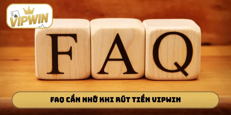 FAQ cần nhớ khi thực hiện rút tiền VIPWIN
